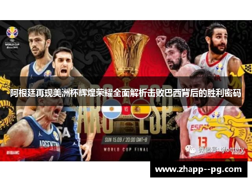 阿根廷再现美洲杯辉煌荣耀全面解析击败巴西背后的胜利密码