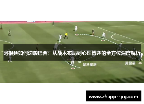 阿根廷如何逆袭巴西：从战术布局到心理博弈的全方位深度解析