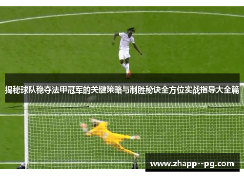 揭秘球队稳夺法甲冠军的关键策略与制胜秘诀全方位实战指导大全篇