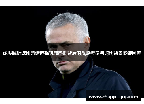 深度解析波切蒂诺选择执教热刺背后的战略考量与时代背景多维因素