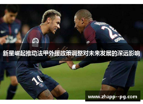 新星崛起推动法甲外援政策调整对未来发展的深远影响