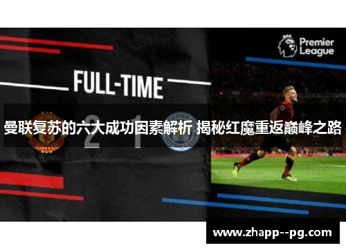 曼联复苏的六大成功因素解析 揭秘红魔重返巅峰之路