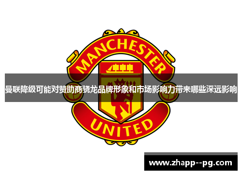 曼联降级可能对赞助商骁龙品牌形象和市场影响力带来哪些深远影响