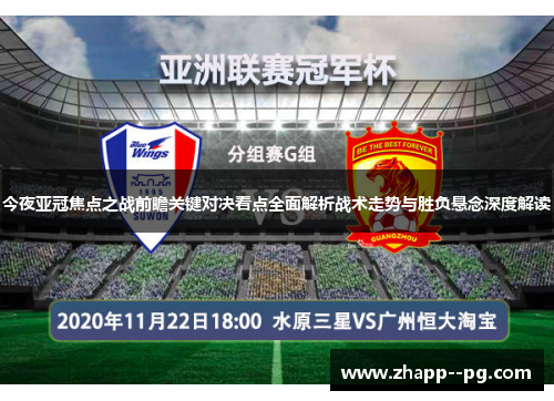 今夜亚冠焦点之战前瞻关键对决看点全面解析战术走势与胜负悬念深度解读