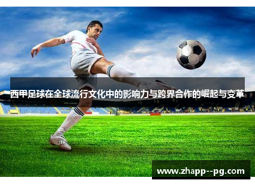 西甲足球在全球流行文化中的影响力与跨界合作的崛起与变革