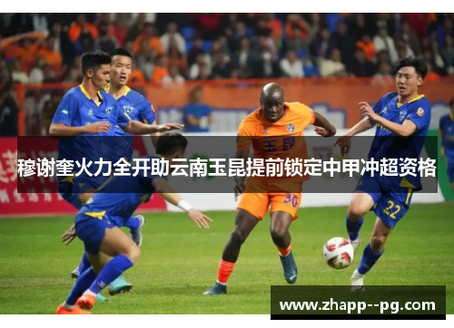 穆谢奎火力全开助云南玉昆提前锁定中甲冲超资格
